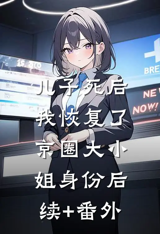 儿子死后，我恢复了京圈大小姐身份后续+番外
