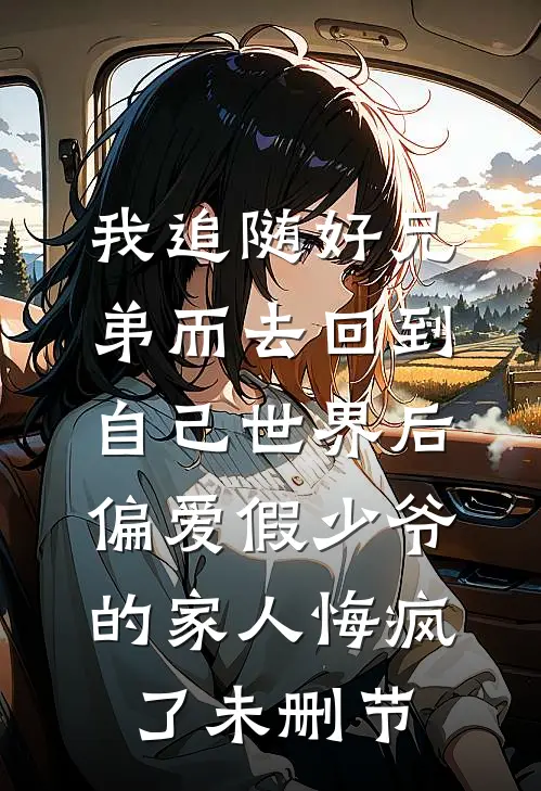 我追随好兄弟而去回到自己世界后，偏爱假少爷的家人悔疯了未删节