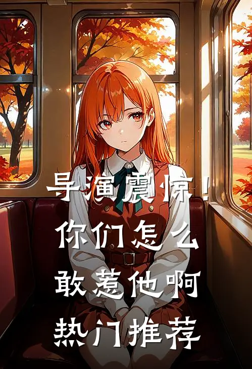 导演震惊！你们怎么敢惹他啊热门推荐