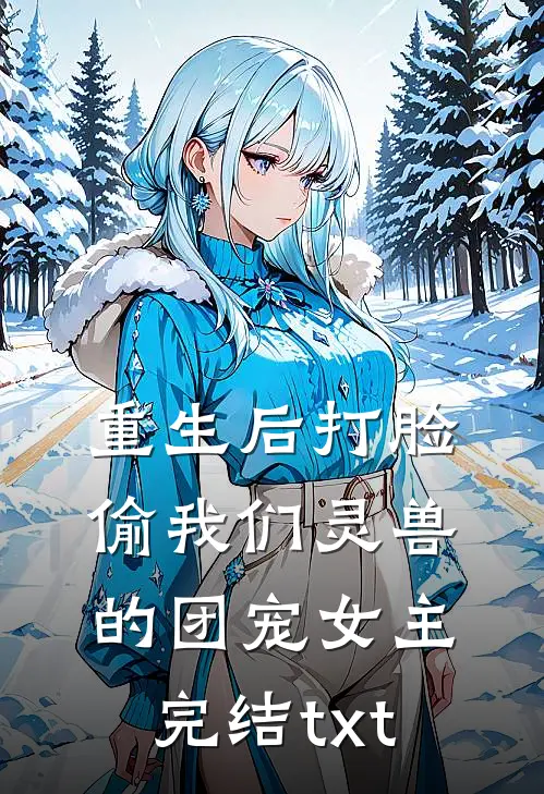 重生后打脸偷我们灵兽的团宠女主完结txt