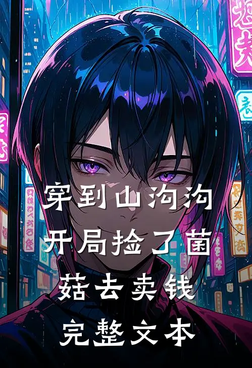穿到山沟沟，开局捡了菌菇去卖钱完整文本
