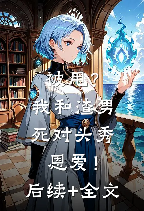 被甩？我和渣男死对头秀恩爱！后续+全文