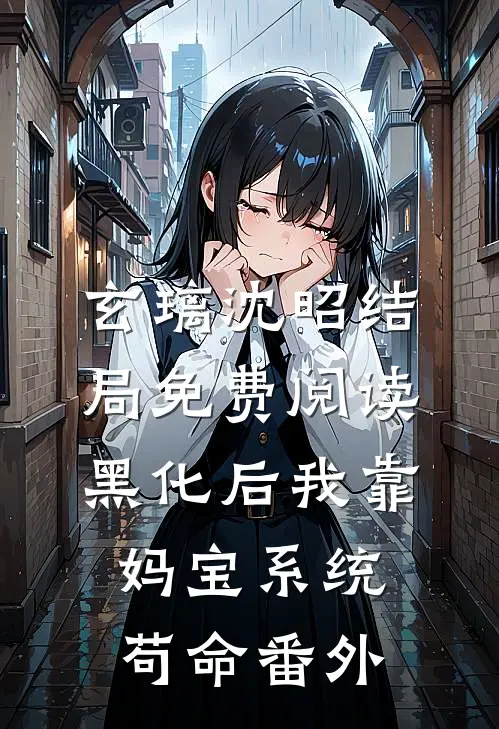 玄璃沈昭结局免费阅读黑化后我靠妈宝系统苟命番外