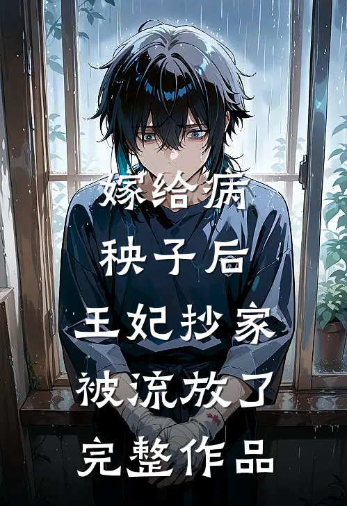 嫁给病秧子后，王妃抄家被流放了完整作品