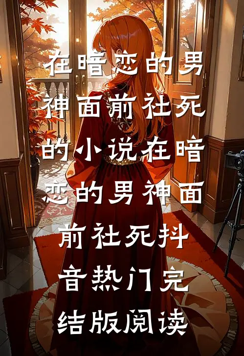 在暗恋的男神面前社死的小说在暗恋的男神面前社死抖音热门完结版阅读