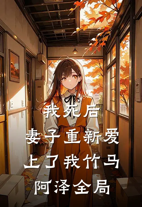 我死后，妻子重新爱上了我竹马阿泽全局
