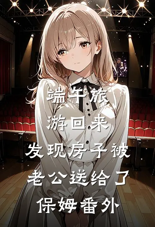 端午旅游回来，发现房子被老公送给了保姆番外