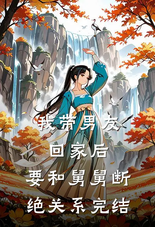 我带男友回家后，要和舅舅断绝关系完结