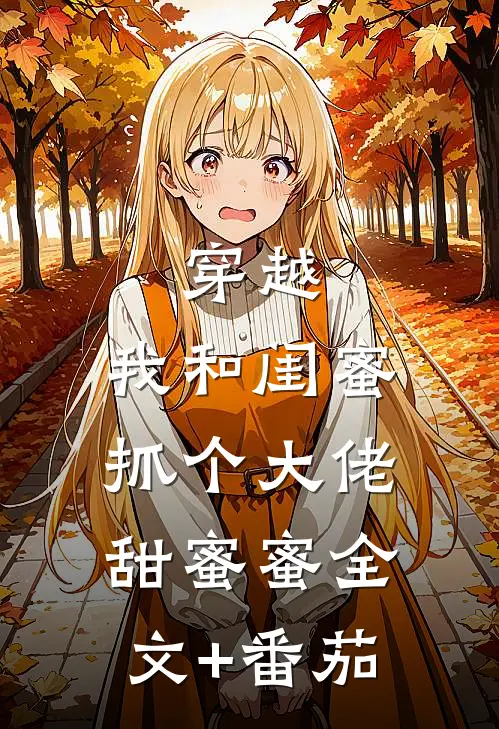 穿越：我和闺蜜抓个大佬甜蜜蜜全文+番茄