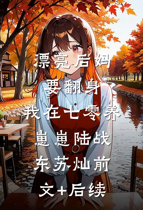 漂亮后妈要翻身，我在七零养崽崽陆战东苏灿前文+后续