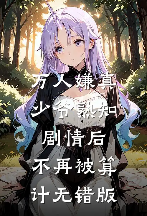 万人嫌真少爷熟知剧情后，不再被算计无错版