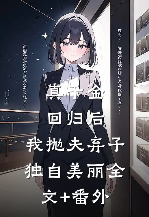 真千金回归后，我抛夫弃子独自美丽全文+番外