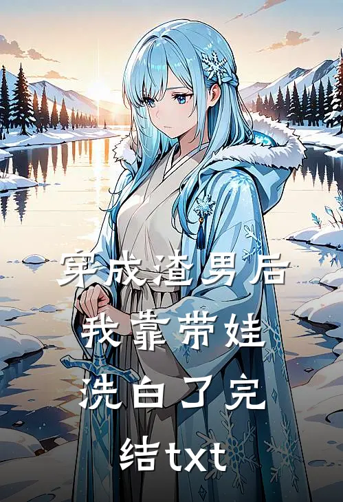 穿成渣男后，我靠带娃洗白了完结txt