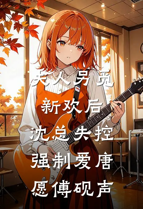 夫人另觅新欢后，沈总失控强制爱唐愿傅砚声