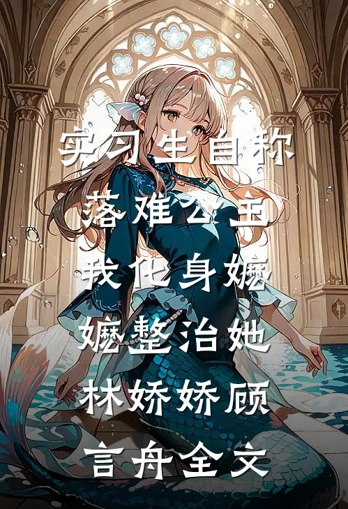 实习生自称落难公主，我化身嬷嬷整治她林娇娇顾言舟全文