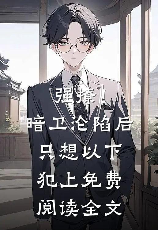 强撩！暗卫沦陷后，只想以下犯上免费阅读全文