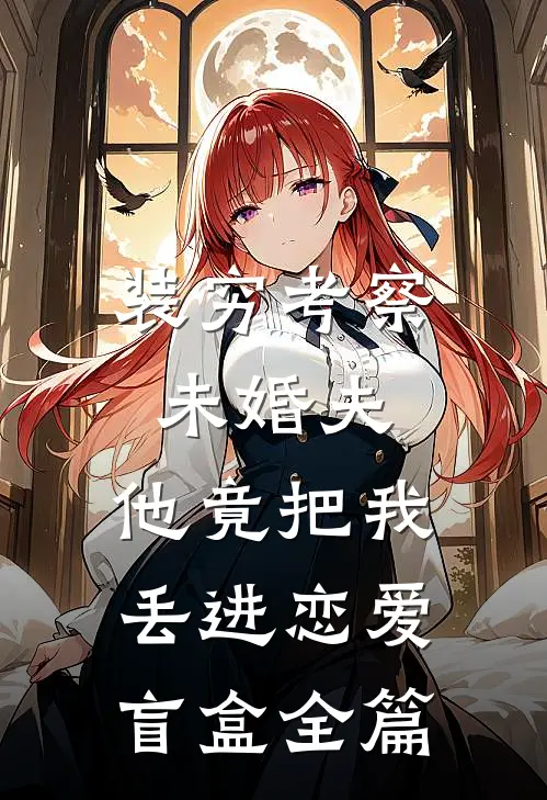 装穷考察未婚夫，他竟把我丢进恋爱盲盒全篇
