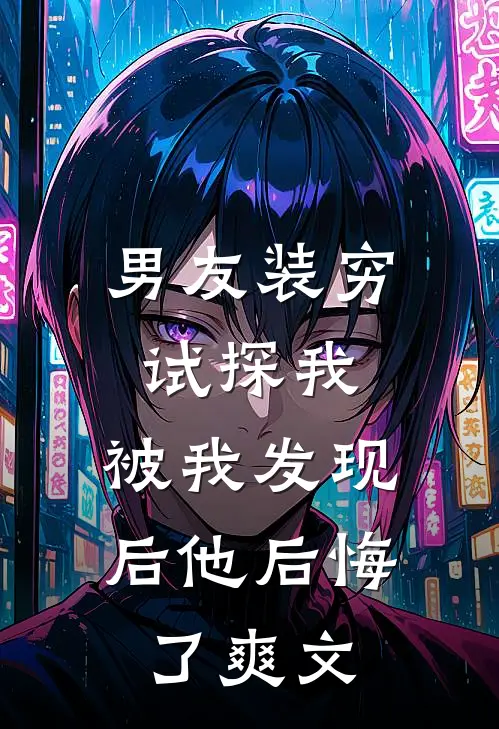 男友装穷试探我，被我发现后他后悔了爽文