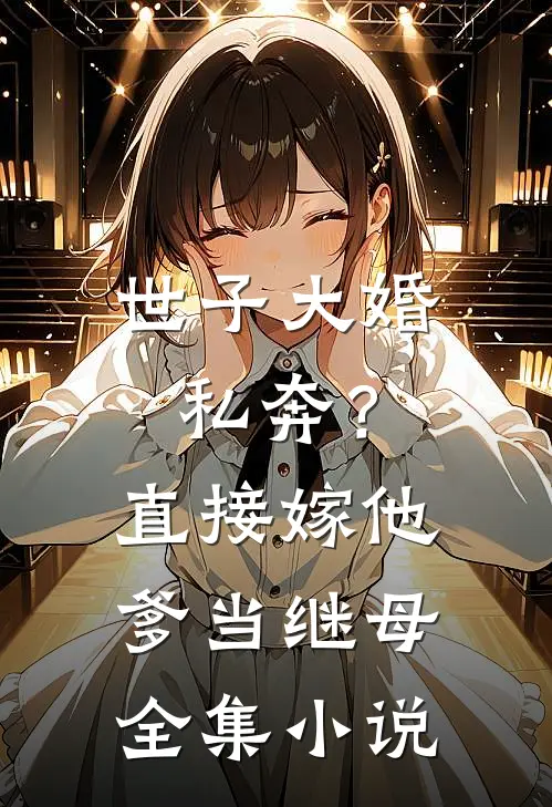 世子大婚私奔？直接嫁他爹当继母全集小说