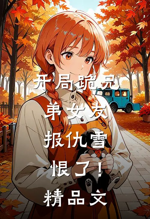 开局跪兄弟女友，报仇雪恨了！精品文