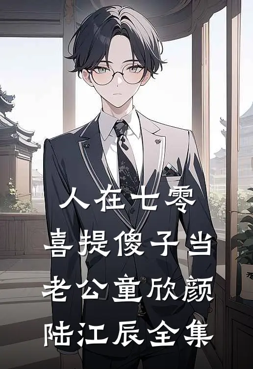 人在七零，喜提傻子当老公童欣颜陆江辰全集