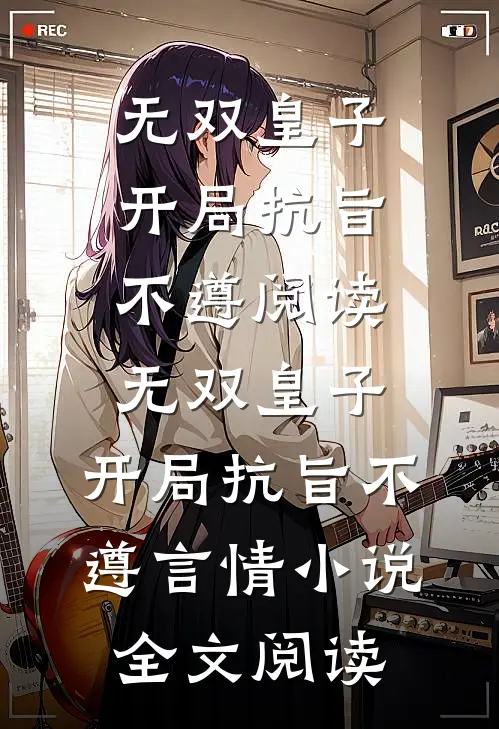 无双皇子，开局抗旨不遵阅读_无双皇子，开局抗旨不遵言情小说全文阅读
