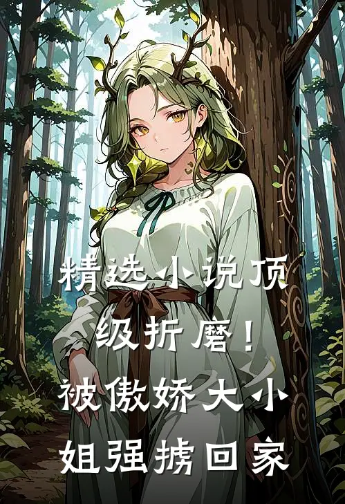 精选小说顶级折磨！被傲娇大小姐强掳回家