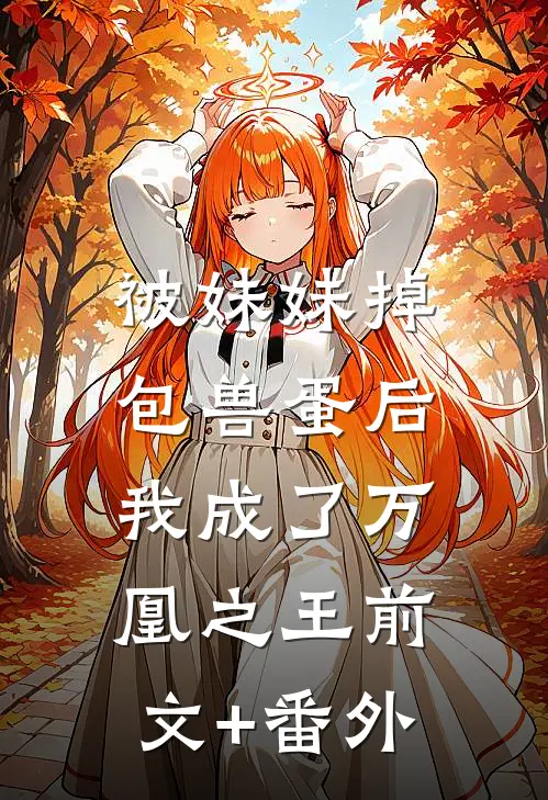 被妹妹掉包兽蛋后，我成了万凰之王前文+番外