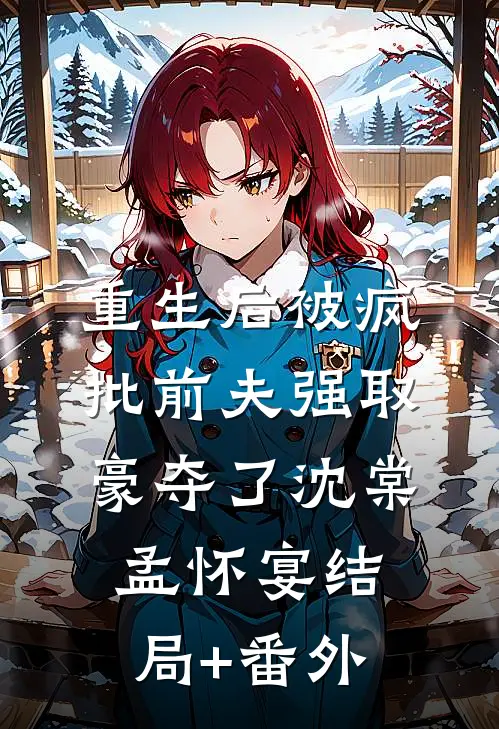 重生后被疯批前夫强取豪夺了沈棠孟怀宴结局+番外