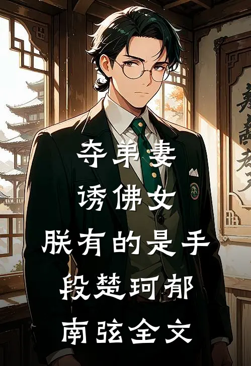 夺弟妻，诱佛女，朕有的是手段楚珂郁南弦全文