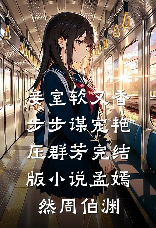 妾室软又香，步步谋宠艳压群芳完结版小说孟嫣然周伯渊