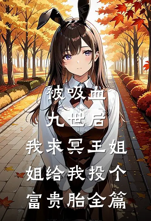 被吸血九世后，我求冥王姐姐给我投个富贵胎全篇