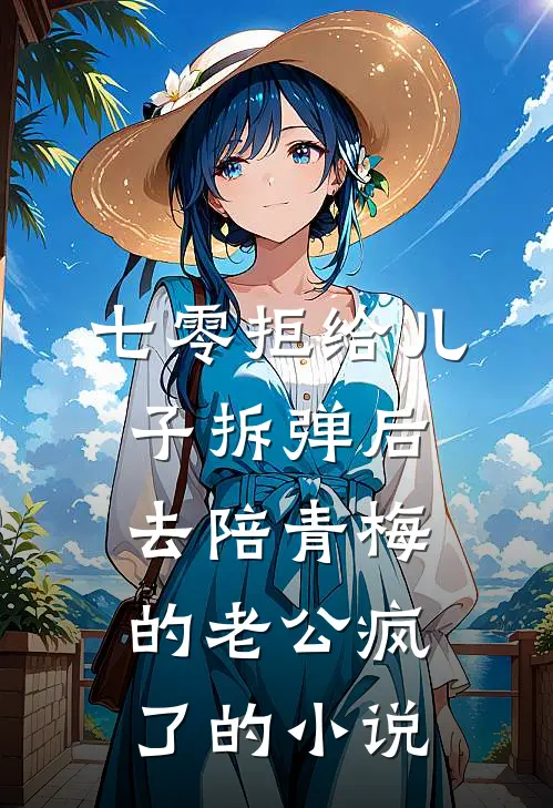 七零拒给儿子拆弹后，去陪青梅的老公疯了的小说