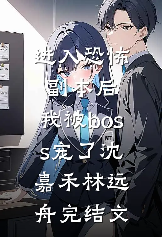 进入恐怖副本后，我被boss宠了沈嘉禾林远舟完结文