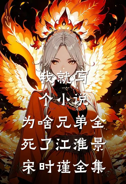 我就写个小说，为啥兄弟全死了江淮景宋时谨全集