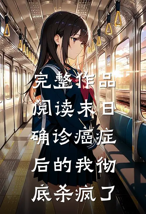完整作品阅读末日：确诊癌症后的我彻底杀疯了