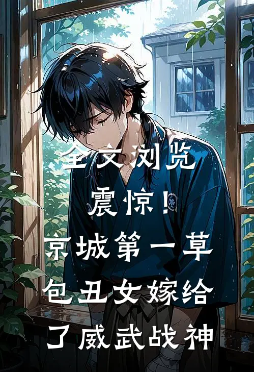全文浏览震惊！京城第一草包丑女嫁给了威武战神