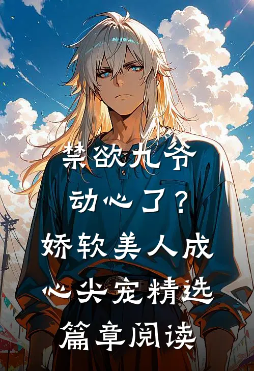 禁欲九爷动心了？娇软美人成心尖宠精选篇章阅读