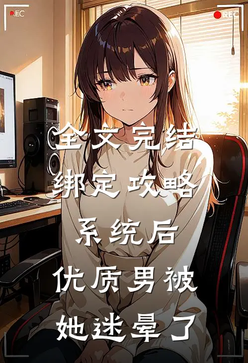 全文完结绑定攻略系统后，优质男被她迷晕了