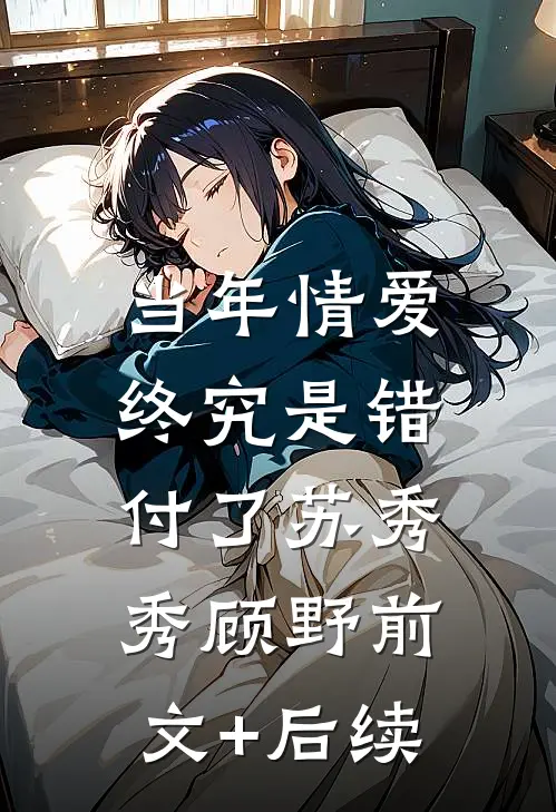 当年情爱，终究是错付了苏秀秀顾野前文+后续