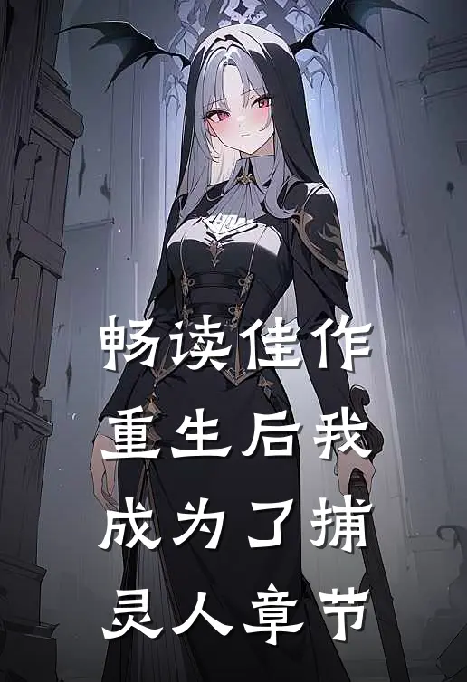 畅读佳作重生后我成为了捕灵人章节