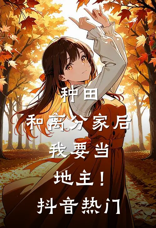 种田：和离分家后，我要当地主！抖音热门