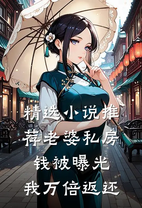 精选小说推荐老婆私房钱被曝光，我万倍返还