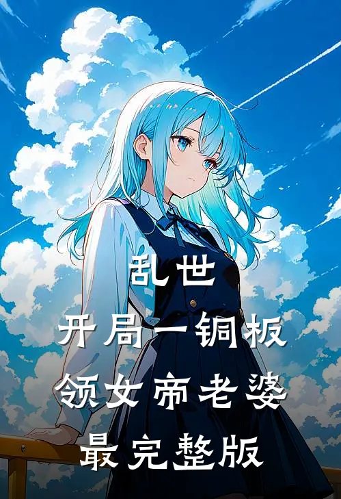 乱世：开局一铜板领女帝老婆最完整版