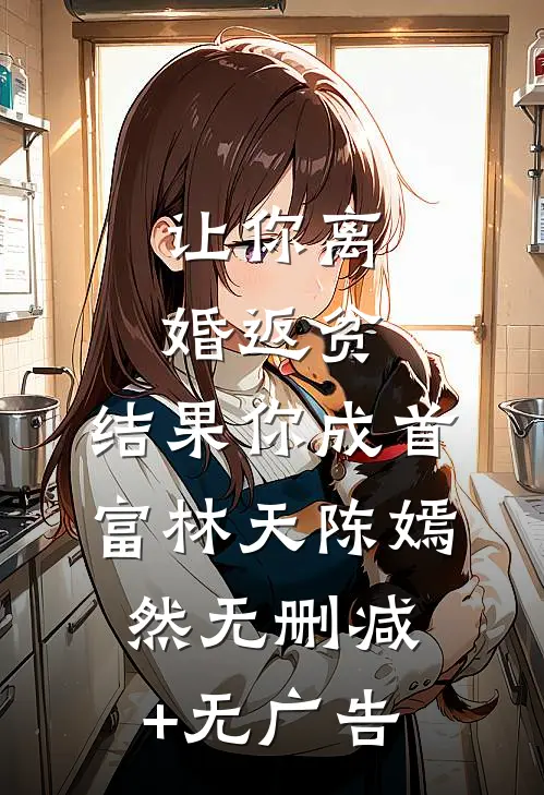 让你离婚返贫，结果你成首富林天陈嫣然无删减+无广告