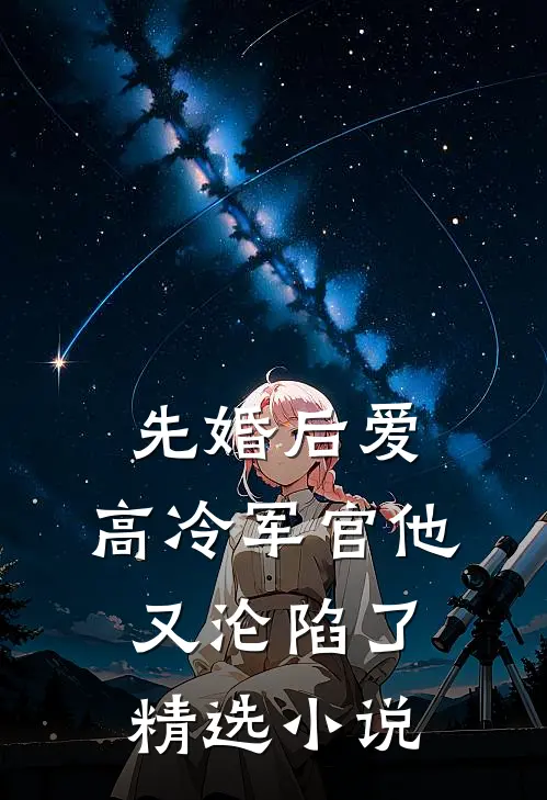 先婚后爱：高冷军官他又沦陷了精选小说