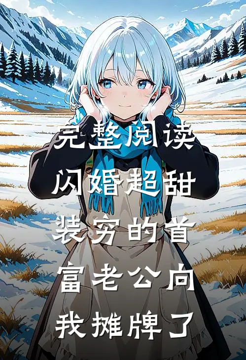 完整阅读闪婚超甜：装穷的首富老公向我摊牌了