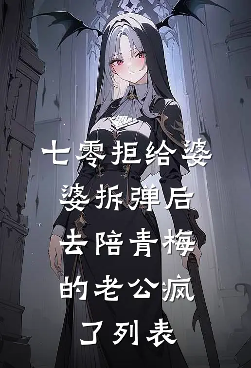 七零拒给婆婆拆弹后，去陪青梅的老公疯了列表