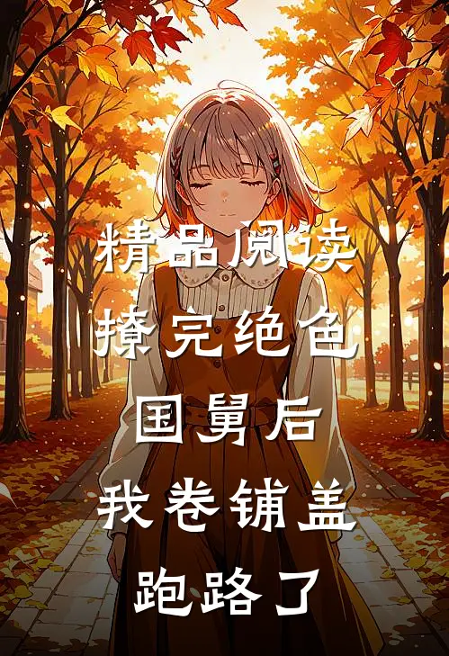 精品阅读撩完绝色国舅后，我卷铺盖跑路了