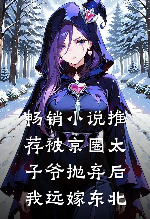 畅销小说推荐被京圈太子爷抛弃后，我远嫁东北